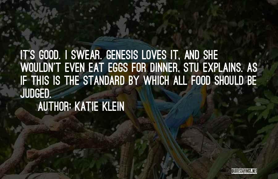 Katie Klein Quotes: It's Good. I Swear. Genesis Loves It, And She Wouldn't Even Eat Eggs For Dinner, Stu Explains. As If This