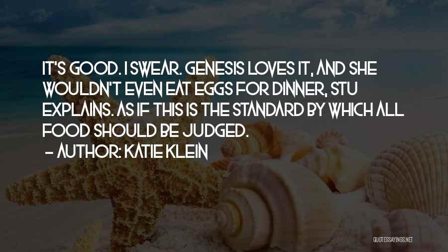 Katie Klein Quotes: It's Good. I Swear. Genesis Loves It, And She Wouldn't Even Eat Eggs For Dinner, Stu Explains. As If This