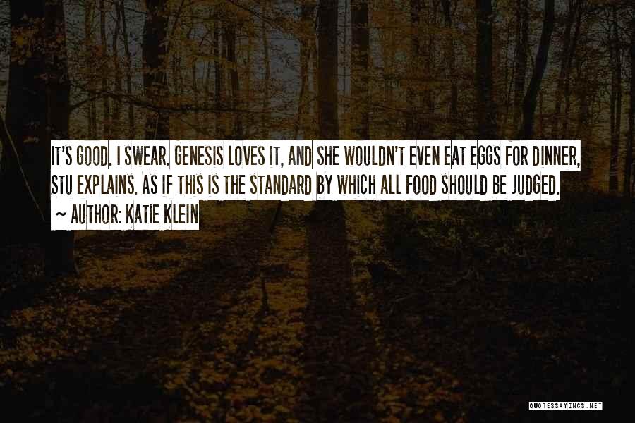 Katie Klein Quotes: It's Good. I Swear. Genesis Loves It, And She Wouldn't Even Eat Eggs For Dinner, Stu Explains. As If This