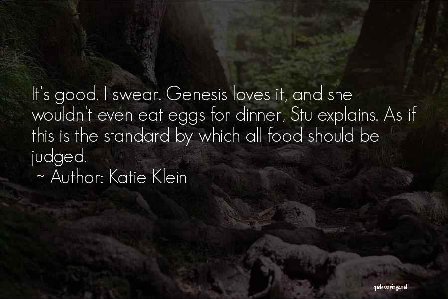 Katie Klein Quotes: It's Good. I Swear. Genesis Loves It, And She Wouldn't Even Eat Eggs For Dinner, Stu Explains. As If This