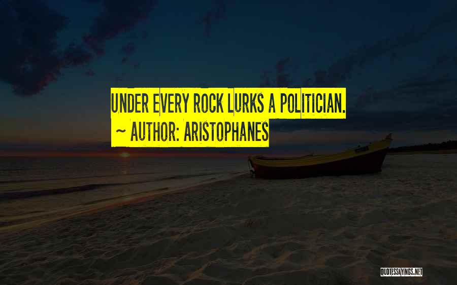 Aristophanes Quotes: Under Every Rock Lurks A Politician.