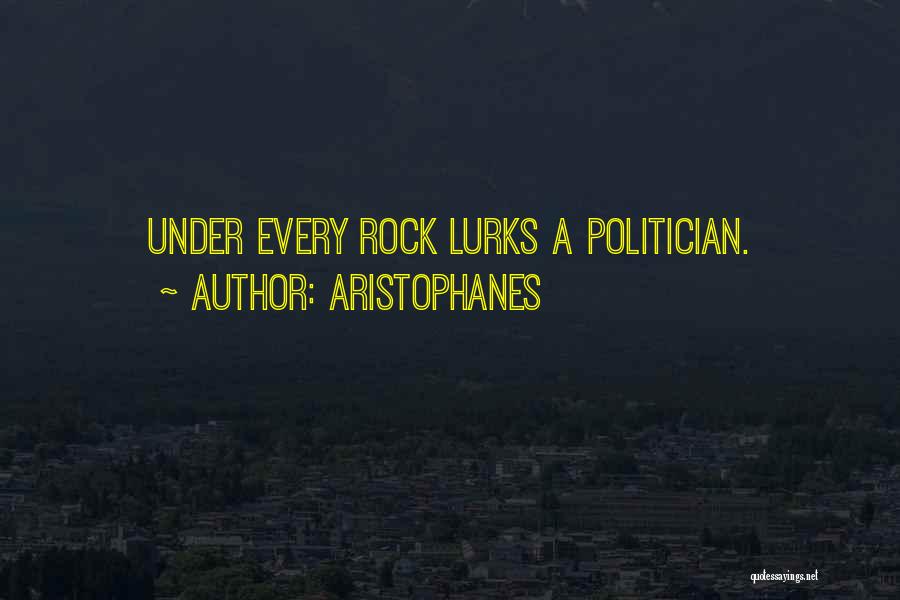 Aristophanes Quotes: Under Every Rock Lurks A Politician.