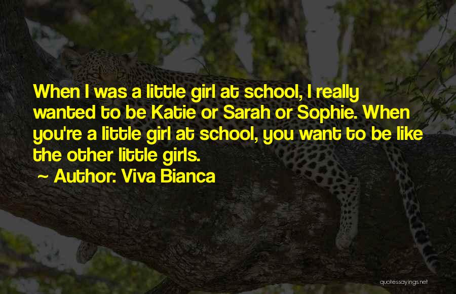 Viva Bianca Quotes: When I Was A Little Girl At School, I Really Wanted To Be Katie Or Sarah Or Sophie. When You're