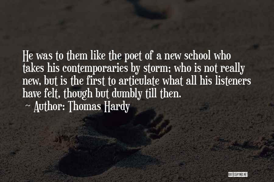 Thomas Hardy Quotes: He Was To Them Like The Poet Of A New School Who Takes His Contemporaries By Storm; Who Is Not