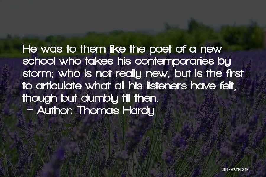 Thomas Hardy Quotes: He Was To Them Like The Poet Of A New School Who Takes His Contemporaries By Storm; Who Is Not