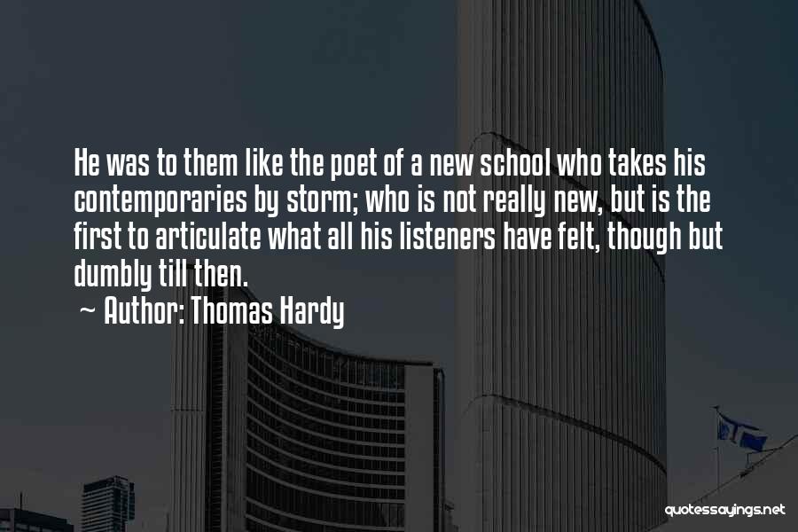 Thomas Hardy Quotes: He Was To Them Like The Poet Of A New School Who Takes His Contemporaries By Storm; Who Is Not