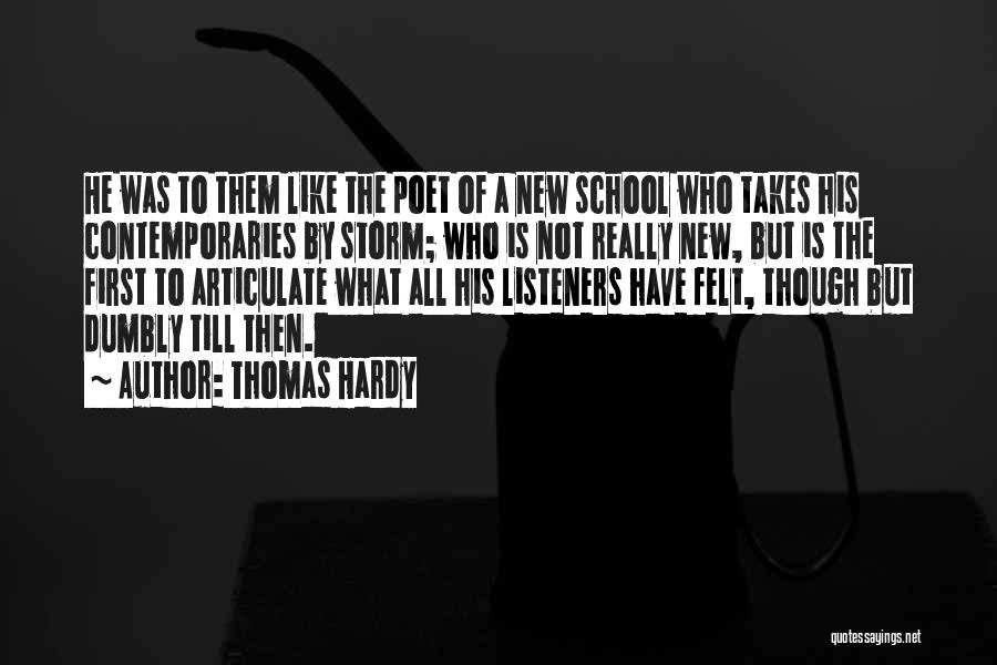 Thomas Hardy Quotes: He Was To Them Like The Poet Of A New School Who Takes His Contemporaries By Storm; Who Is Not