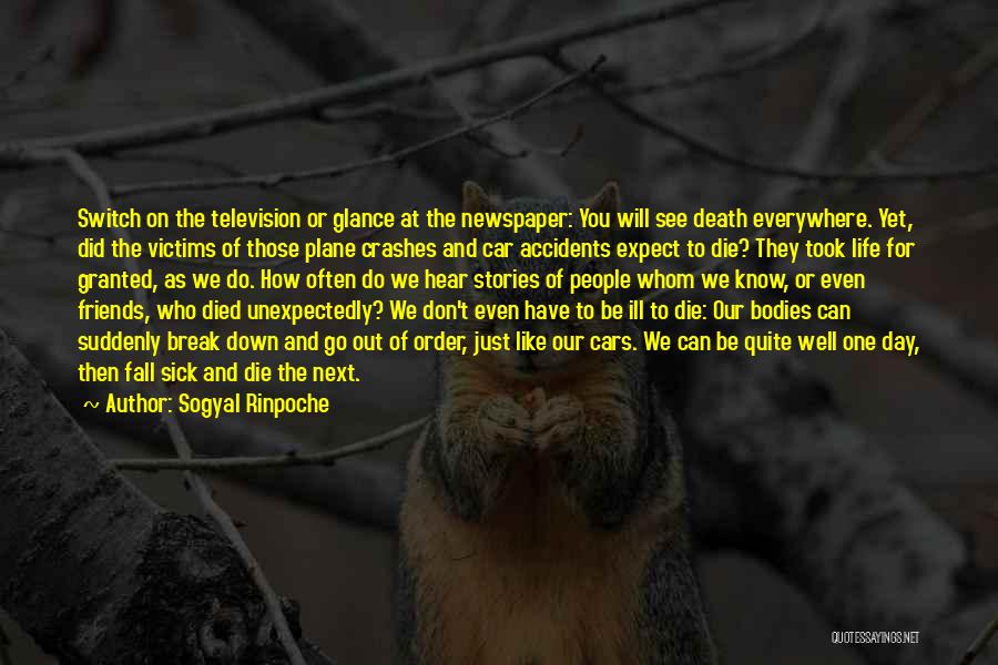Sogyal Rinpoche Quotes: Switch On The Television Or Glance At The Newspaper: You Will See Death Everywhere. Yet, Did The Victims Of Those