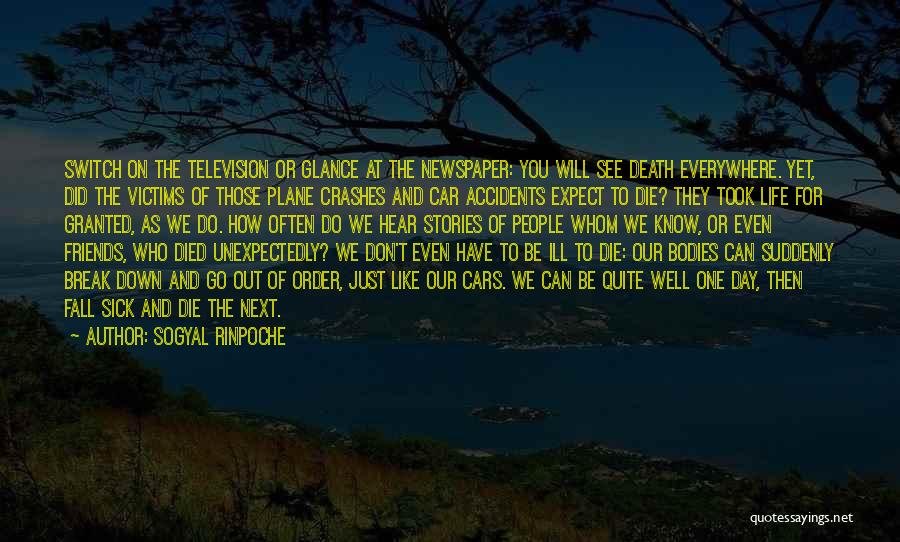 Sogyal Rinpoche Quotes: Switch On The Television Or Glance At The Newspaper: You Will See Death Everywhere. Yet, Did The Victims Of Those