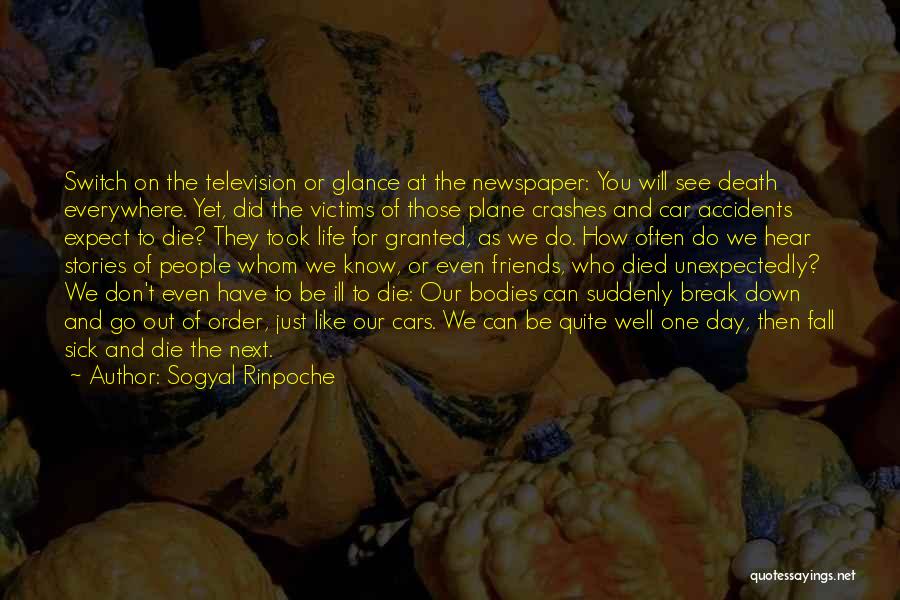 Sogyal Rinpoche Quotes: Switch On The Television Or Glance At The Newspaper: You Will See Death Everywhere. Yet, Did The Victims Of Those