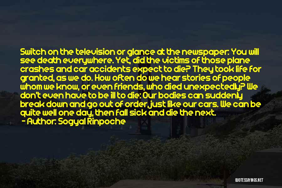 Sogyal Rinpoche Quotes: Switch On The Television Or Glance At The Newspaper: You Will See Death Everywhere. Yet, Did The Victims Of Those