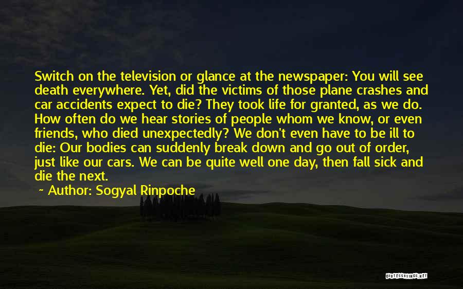 Sogyal Rinpoche Quotes: Switch On The Television Or Glance At The Newspaper: You Will See Death Everywhere. Yet, Did The Victims Of Those