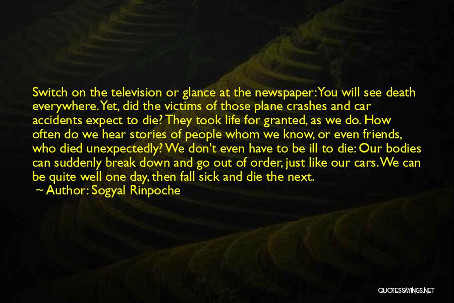 Sogyal Rinpoche Quotes: Switch On The Television Or Glance At The Newspaper: You Will See Death Everywhere. Yet, Did The Victims Of Those