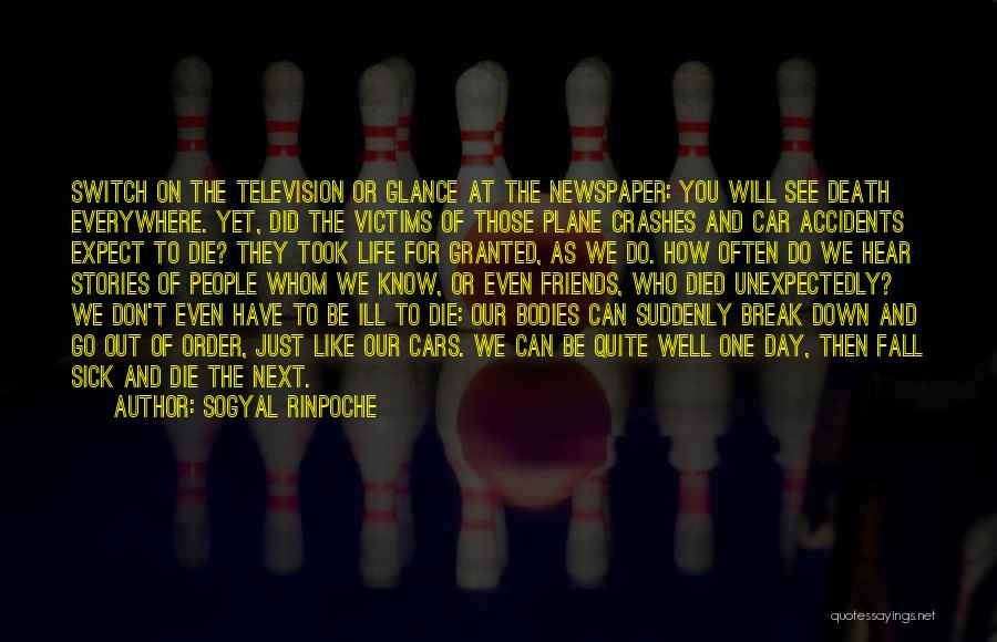 Sogyal Rinpoche Quotes: Switch On The Television Or Glance At The Newspaper: You Will See Death Everywhere. Yet, Did The Victims Of Those