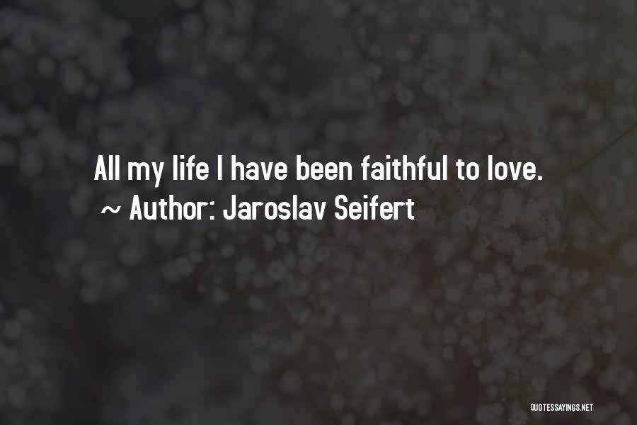 Jaroslav Seifert Quotes: All My Life I Have Been Faithful To Love.