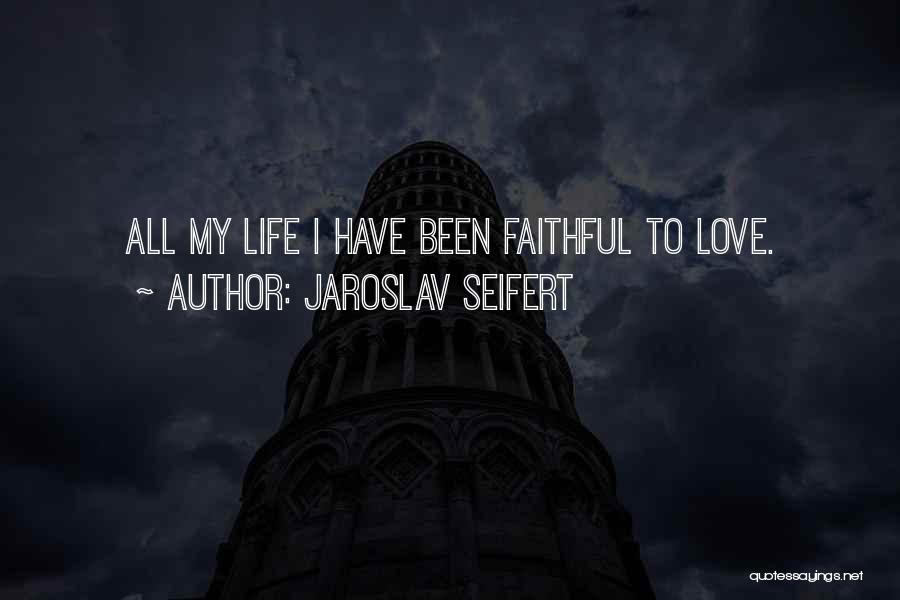 Jaroslav Seifert Quotes: All My Life I Have Been Faithful To Love.