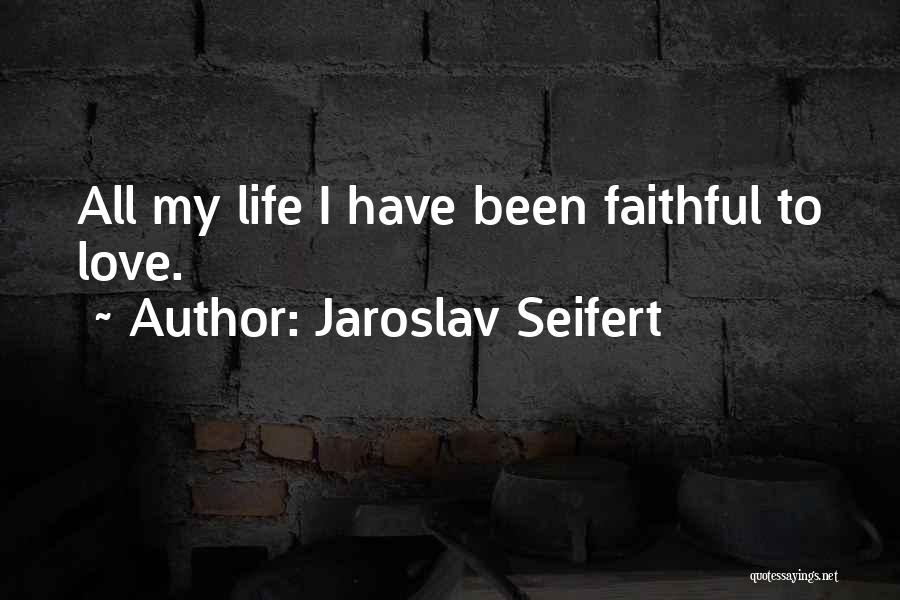Jaroslav Seifert Quotes: All My Life I Have Been Faithful To Love.