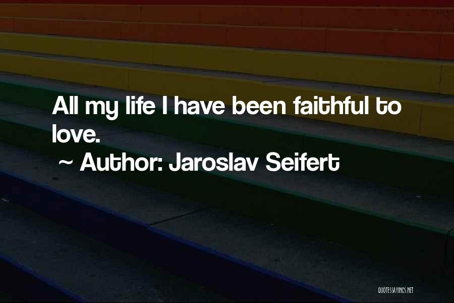 Jaroslav Seifert Quotes: All My Life I Have Been Faithful To Love.
