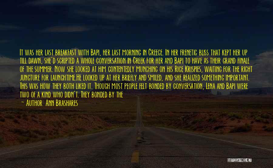 Ann Brashares Quotes: It Was Her Last Breakfast With Bapi, Her Last Morning In Greece. In Her Frenetic Bliss That Kept Her Up