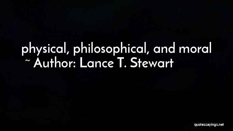 Lance T. Stewart Quotes: Physical, Philosophical, And Moral