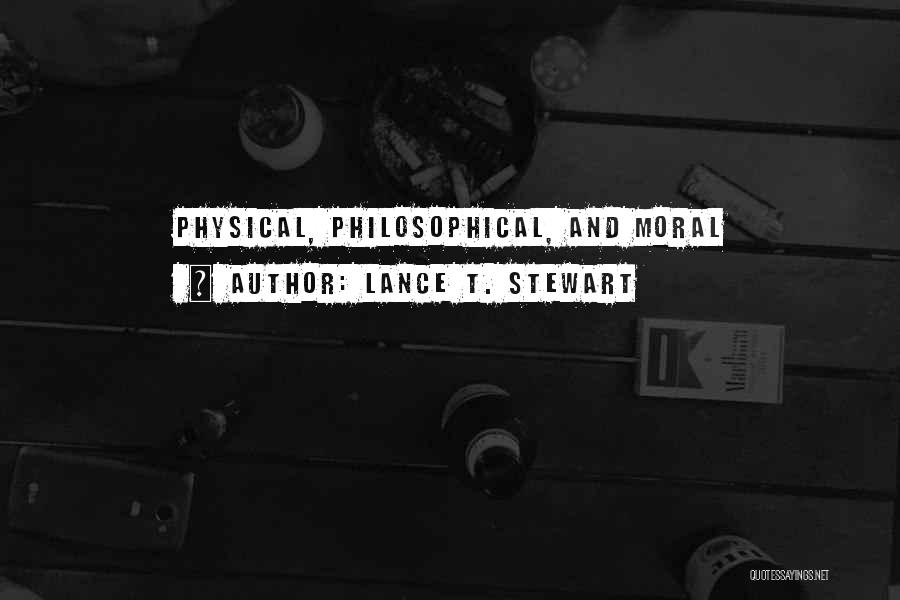 Lance T. Stewart Quotes: Physical, Philosophical, And Moral