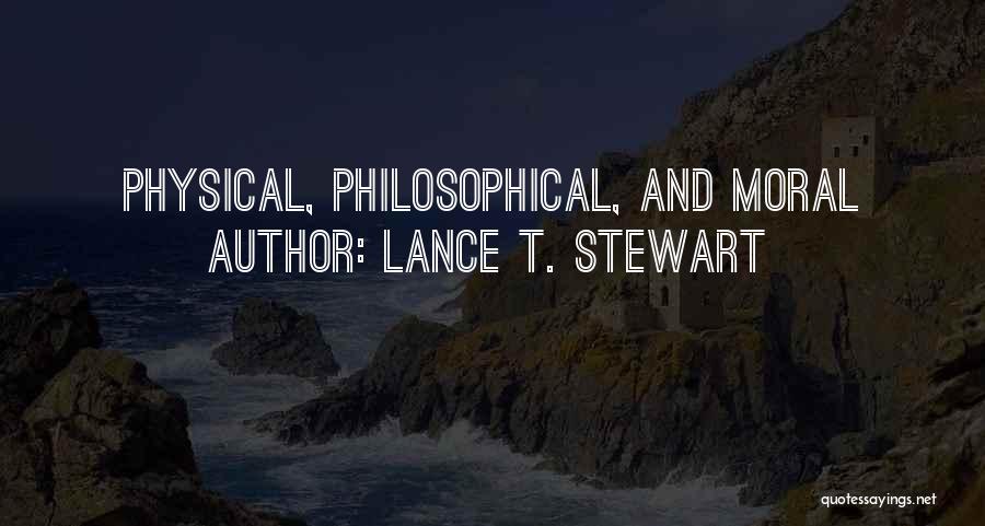 Lance T. Stewart Quotes: Physical, Philosophical, And Moral