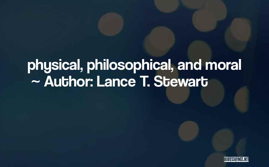 Lance T. Stewart Quotes: Physical, Philosophical, And Moral