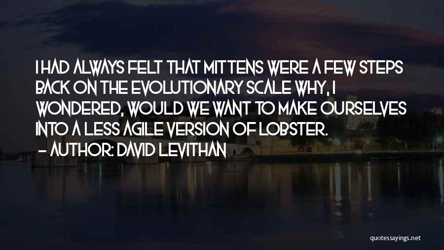 David Levithan Quotes: I Had Always Felt That Mittens Were A Few Steps Back On The Evolutionary Scale Why, I Wondered, Would We