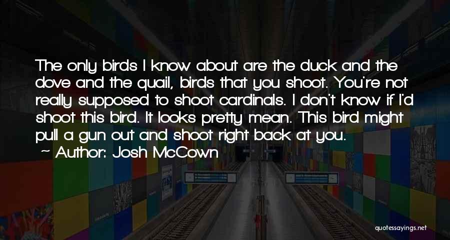 Josh McCown Quotes: The Only Birds I Know About Are The Duck And The Dove And The Quail, Birds That You Shoot. You're