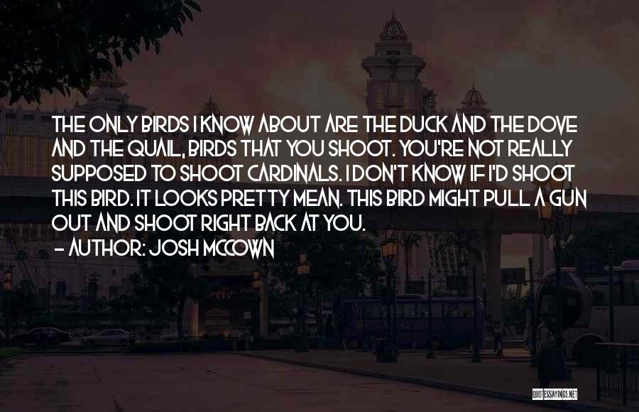 Josh McCown Quotes: The Only Birds I Know About Are The Duck And The Dove And The Quail, Birds That You Shoot. You're