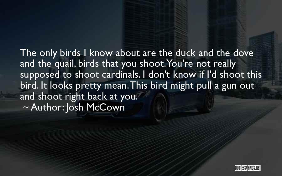 Josh McCown Quotes: The Only Birds I Know About Are The Duck And The Dove And The Quail, Birds That You Shoot. You're