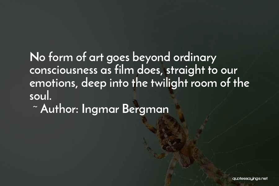 Ingmar Bergman Quotes: No Form Of Art Goes Beyond Ordinary Consciousness As Film Does, Straight To Our Emotions, Deep Into The Twilight Room
