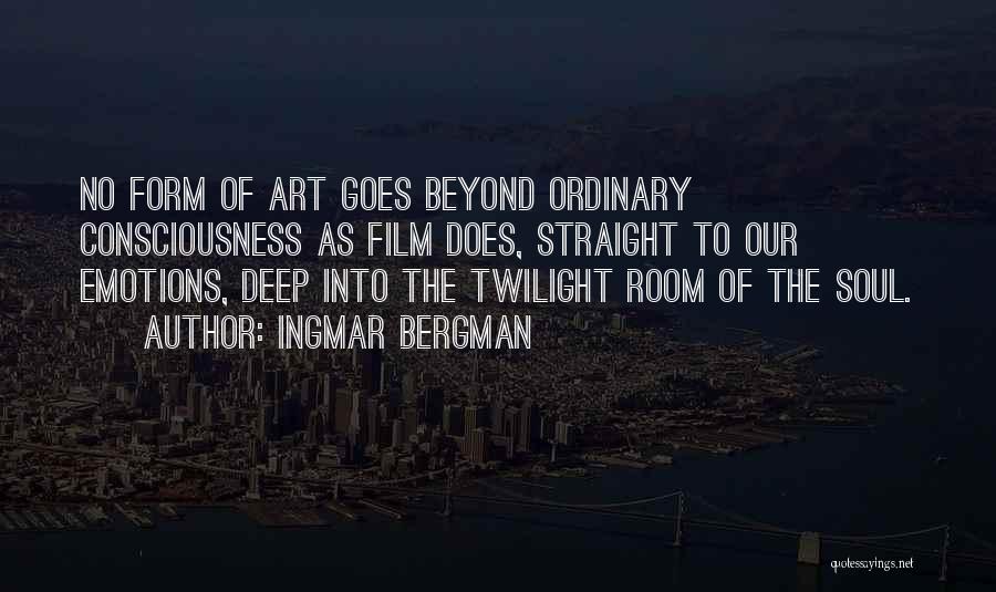Ingmar Bergman Quotes: No Form Of Art Goes Beyond Ordinary Consciousness As Film Does, Straight To Our Emotions, Deep Into The Twilight Room