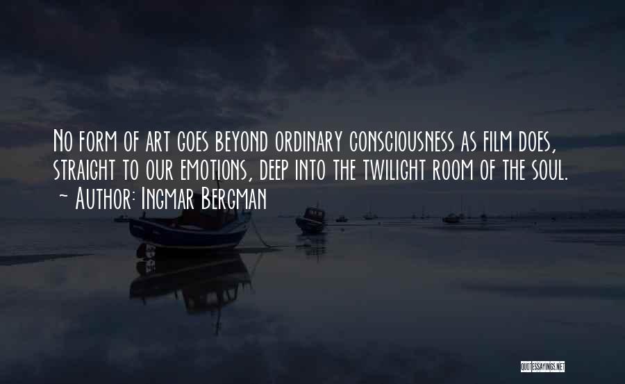 Ingmar Bergman Quotes: No Form Of Art Goes Beyond Ordinary Consciousness As Film Does, Straight To Our Emotions, Deep Into The Twilight Room