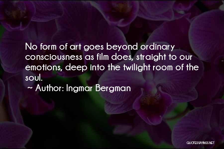 Ingmar Bergman Quotes: No Form Of Art Goes Beyond Ordinary Consciousness As Film Does, Straight To Our Emotions, Deep Into The Twilight Room