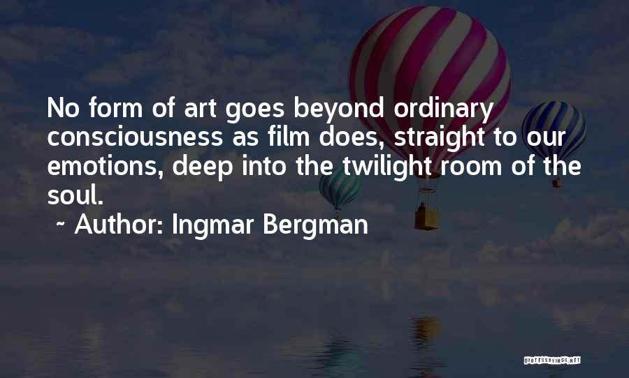 Ingmar Bergman Quotes: No Form Of Art Goes Beyond Ordinary Consciousness As Film Does, Straight To Our Emotions, Deep Into The Twilight Room
