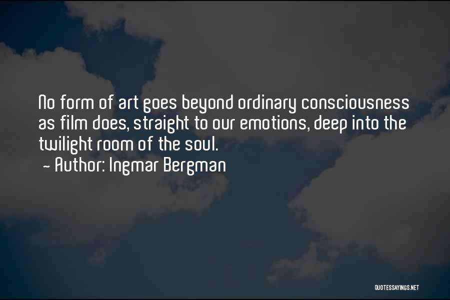 Ingmar Bergman Quotes: No Form Of Art Goes Beyond Ordinary Consciousness As Film Does, Straight To Our Emotions, Deep Into The Twilight Room