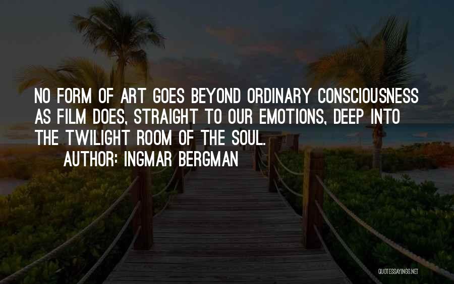 Ingmar Bergman Quotes: No Form Of Art Goes Beyond Ordinary Consciousness As Film Does, Straight To Our Emotions, Deep Into The Twilight Room