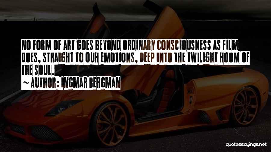 Ingmar Bergman Quotes: No Form Of Art Goes Beyond Ordinary Consciousness As Film Does, Straight To Our Emotions, Deep Into The Twilight Room