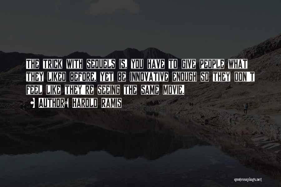 Harold Ramis Quotes: The Trick With Sequels Is, You Have To Give People What They Liked Before, Yet Be Innovative Enough So They