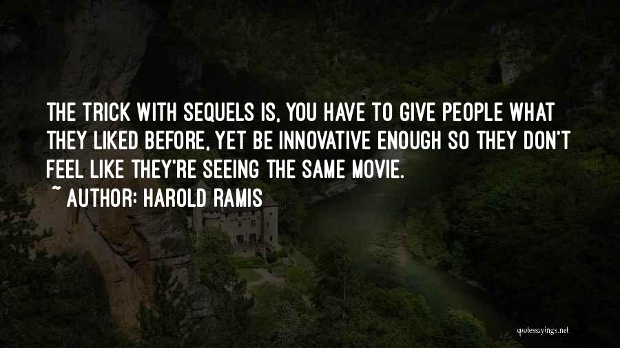 Harold Ramis Quotes: The Trick With Sequels Is, You Have To Give People What They Liked Before, Yet Be Innovative Enough So They