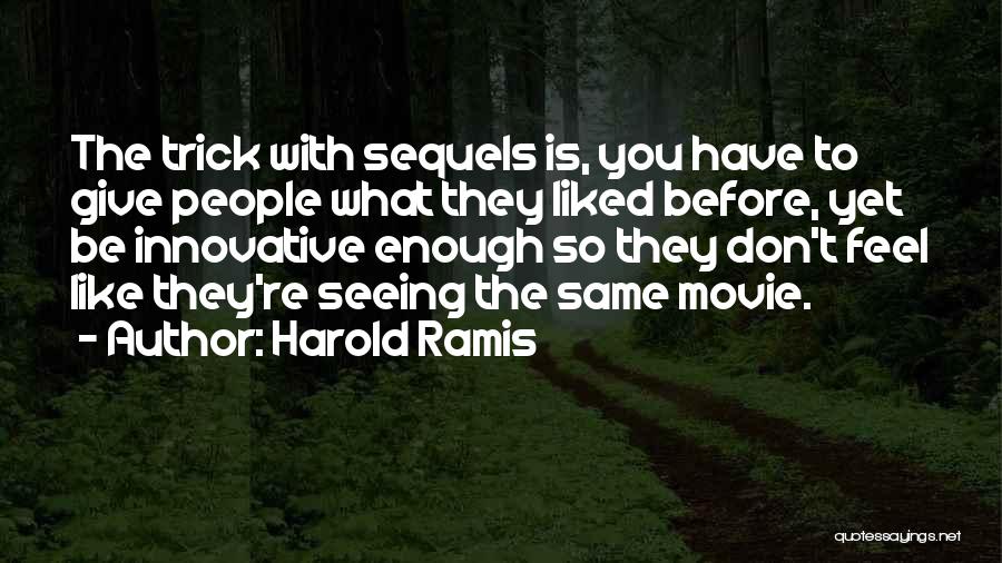 Harold Ramis Quotes: The Trick With Sequels Is, You Have To Give People What They Liked Before, Yet Be Innovative Enough So They