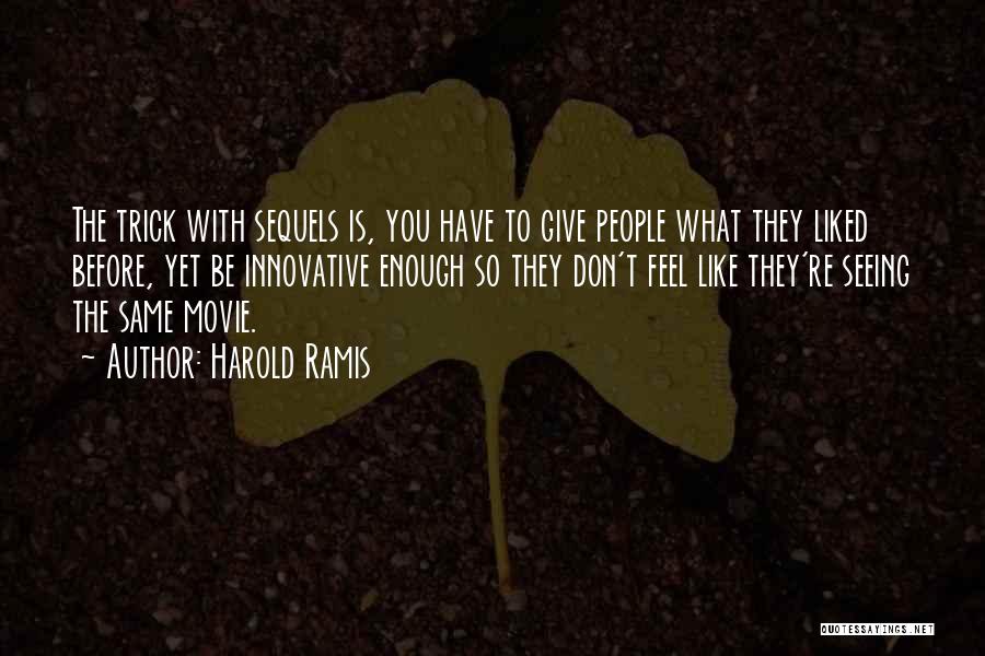 Harold Ramis Quotes: The Trick With Sequels Is, You Have To Give People What They Liked Before, Yet Be Innovative Enough So They