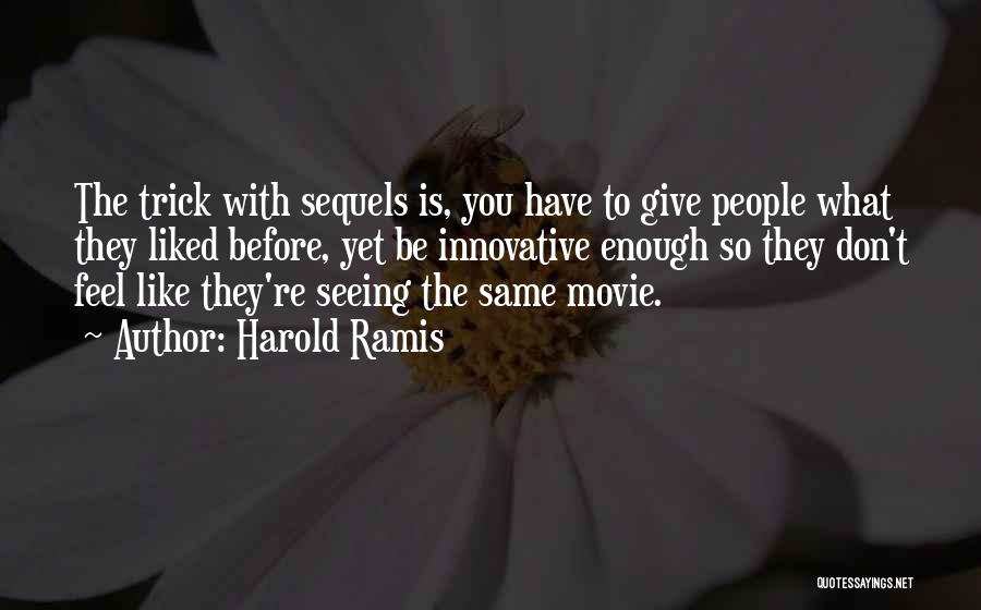 Harold Ramis Quotes: The Trick With Sequels Is, You Have To Give People What They Liked Before, Yet Be Innovative Enough So They