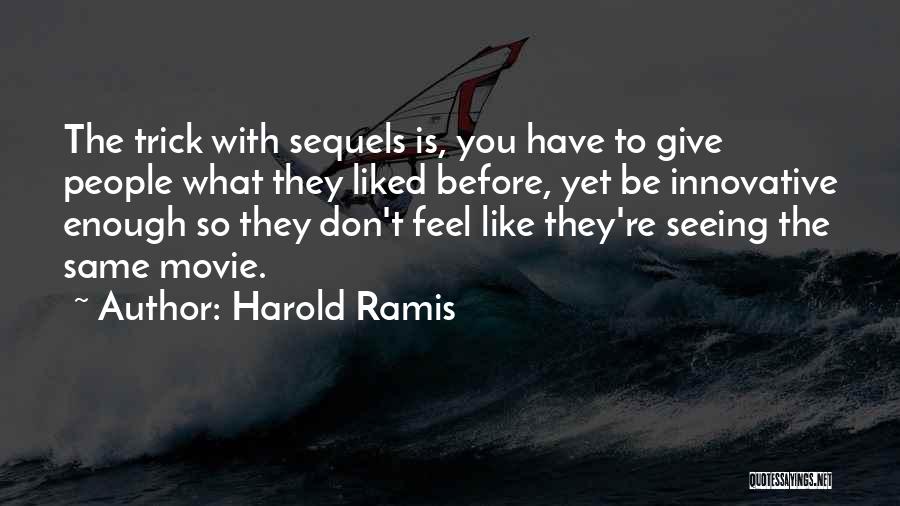 Harold Ramis Quotes: The Trick With Sequels Is, You Have To Give People What They Liked Before, Yet Be Innovative Enough So They