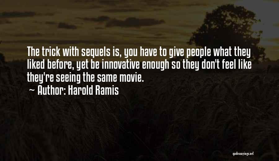 Harold Ramis Quotes: The Trick With Sequels Is, You Have To Give People What They Liked Before, Yet Be Innovative Enough So They