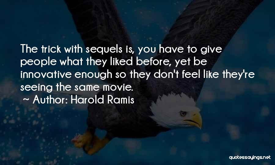 Harold Ramis Quotes: The Trick With Sequels Is, You Have To Give People What They Liked Before, Yet Be Innovative Enough So They