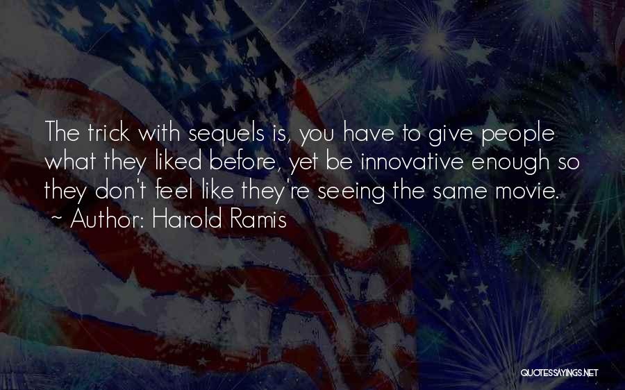 Harold Ramis Quotes: The Trick With Sequels Is, You Have To Give People What They Liked Before, Yet Be Innovative Enough So They