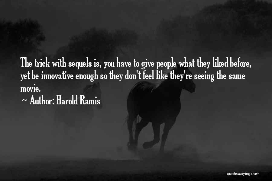 Harold Ramis Quotes: The Trick With Sequels Is, You Have To Give People What They Liked Before, Yet Be Innovative Enough So They