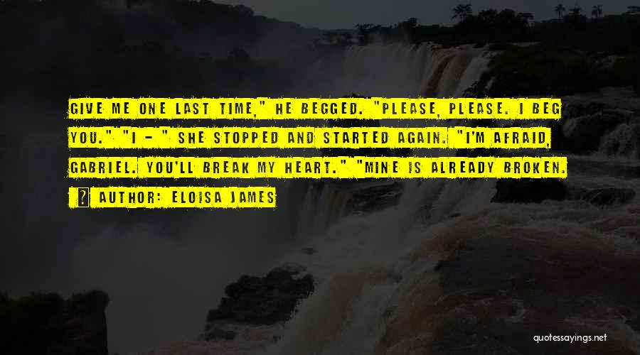 Eloisa James Quotes: Give Me One Last Time, He Begged. Please, Please. I Beg You. I - She Stopped And Started Again. I'm